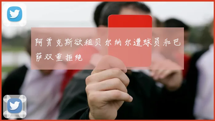 阿贾克斯欲租贝尔纳尔遭球员和巴萨双重拒绝