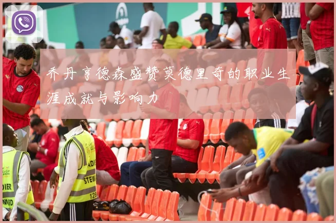 乔丹亨德森盛赞莫德里奇的职业生涯成就与影响力