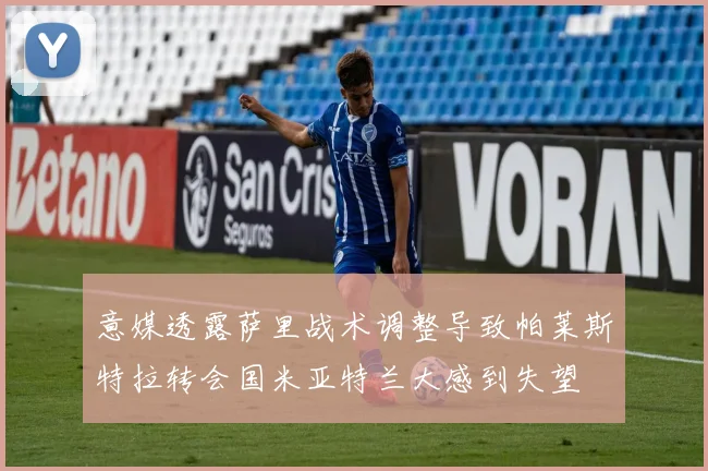 意媒透露萨里战术调整导致帕莱斯特拉转会国米亚特兰大感到失望