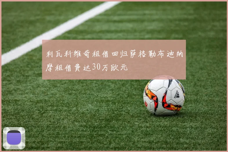 利瓦科维奇租借回归萨格勒布迪纳摩租借费达30万欧元