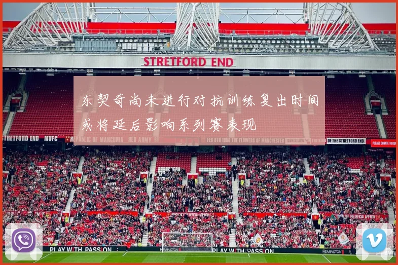 东契奇尚未进行对抗训练复出时间或将延后影响系列赛表现
