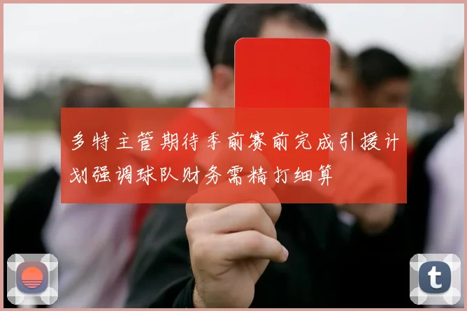 多特主管期待季前赛前完成引援计划强调球队财务需精打细算